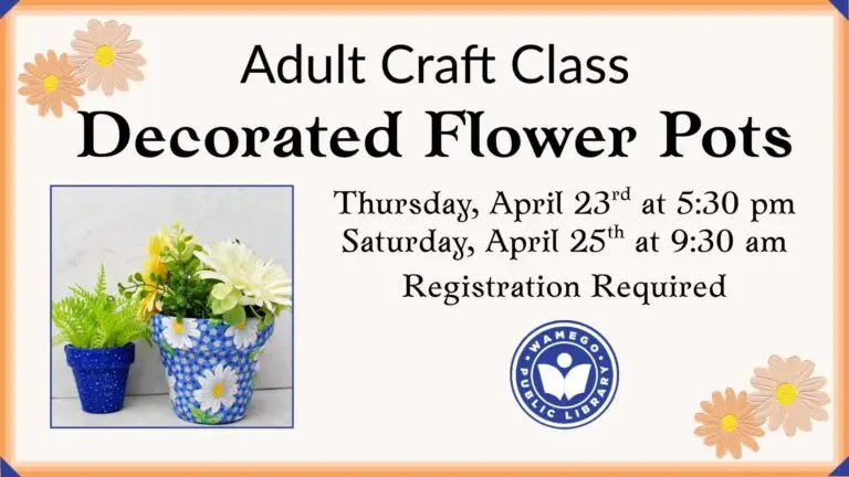 Adult Craft Class: Decorated Flower Pots; Thursday, April 23rd at 5:30 pm and Saturday, April 25th at 9:30 am, click the links below to register