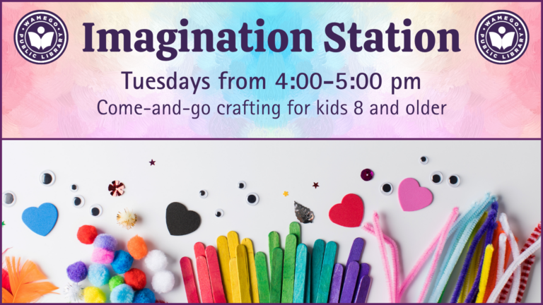 Imagination Station: Tuesdays from 4 - 5 pm, for kids 8 and older